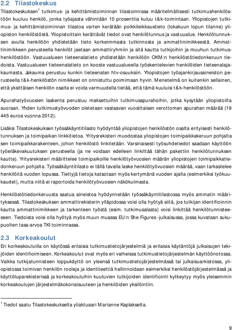 Yliopistoittain kerättävät tiedot ovat henkilötunnus ja vastuualue. Henkilötunnuksen avulla henkilöön yhdistetään tieto korkeimmasta tutkinnosta ja ammattinimikkeestä.