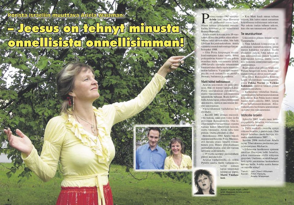 Käytyään jonkin aikaa aikuislukiota sekä talouskoulun, hän haki Ulvilaan karjatalouskouluun. Ariela valmistui maatalouslomittaja-karjanhoitajaksi 1988.
