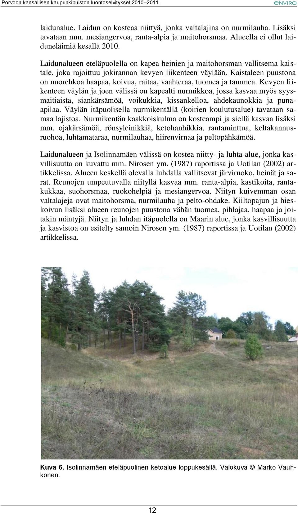 Kaistaleen puustona on nuorehkoa haapaa, koivua, raitaa, vaahteraa, tuomea ja tammea.