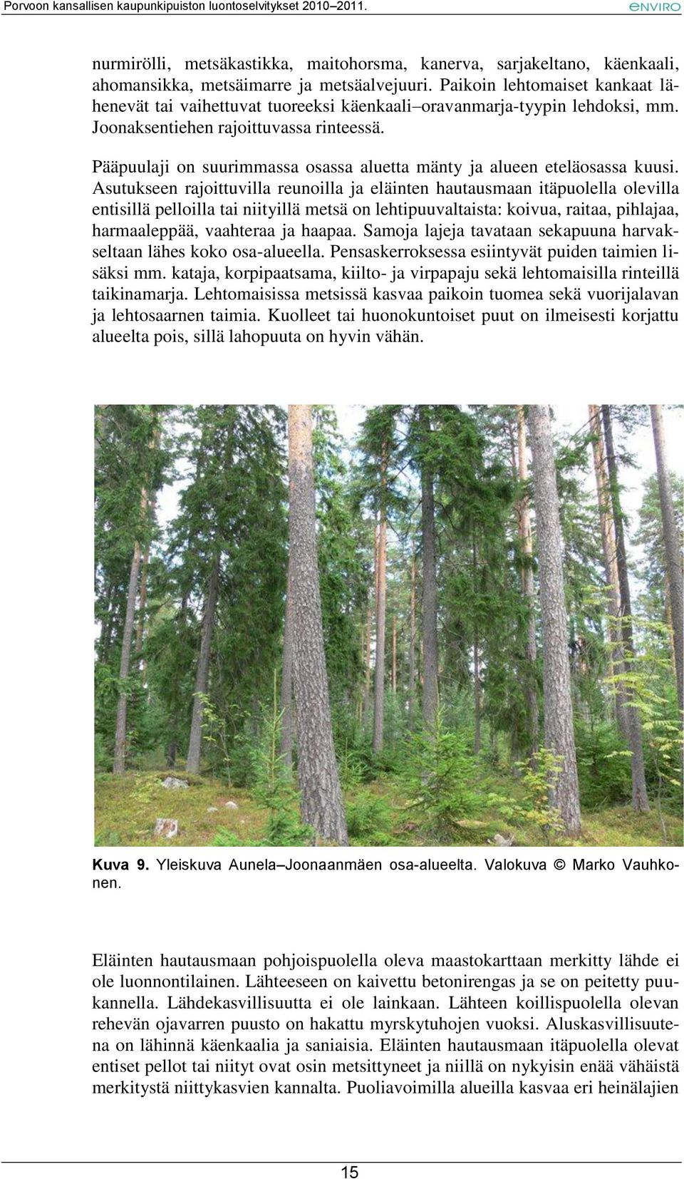 Pääpuulaji on suurimmassa osassa aluetta mänty ja alueen eteläosassa kuusi.