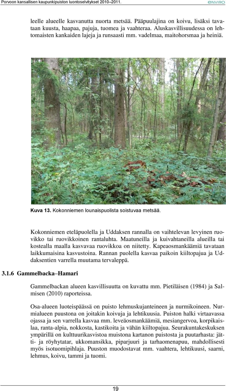 Maatuneilla ja kuivahtaneilla alueilla tai kostealla maalla kasvavaa ruovikkoa on niitetty. Kapeaosmankäämiä tavataan laikkumaisina kasvustoina.
