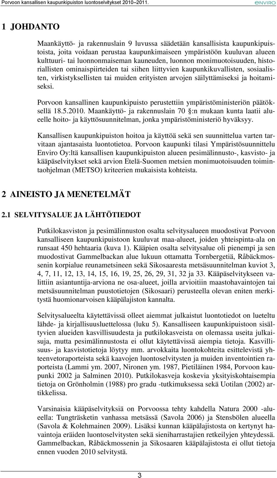 hoitamiseksi. Porvoon kansallinen kaupunkipuisto perustettiin ympäristöministeriön päätöksellä 18.5.2010.