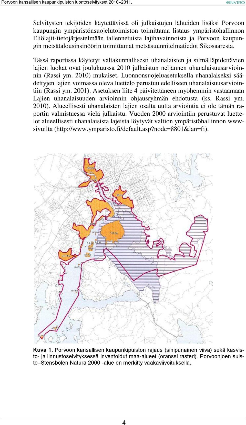 Tässä raportissa käytetyt valtakunnallisesti uhanalaisten ja silmälläpidettävien lajien luokat ovat joulukuussa 2010 julkaistun neljännen uhanalaisuusarvioinnin (Rassi ym. 2010) mukaiset.
