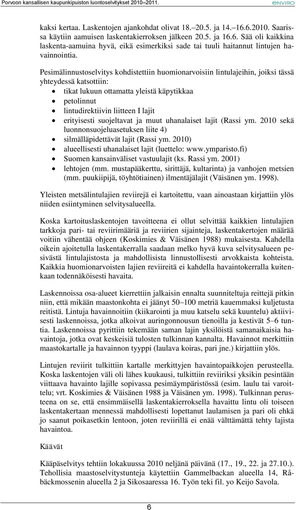 erityisesti suojeltavat ja muut uhanalaiset lajit (Rassi ym. 2010 sekä luonnonsuojeluasetuksen liite 4) silmälläpidettävät lajit (Rassi ym. 2010) alueellisesti uhanalaiset lajit (luettelo: www.