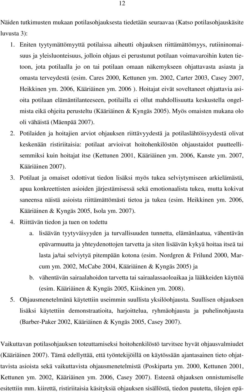 tai potilaan omaan näkemykseen ohjattavasta asiasta ja omasta terveydestä (esim. Cares 2000, Kettunen ym. 2002, Carter 2003, Casey 2007, Heikkinen ym. 2006, Kääriäinen ym. 2006 ).