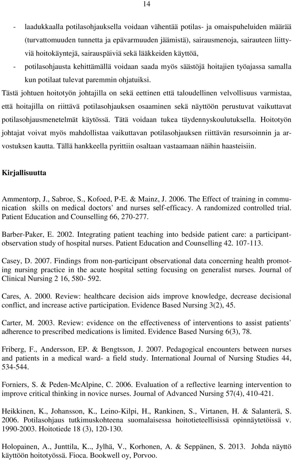 Tästä johtuen hoitotyön johtajilla on sekä eettinen että taloudellinen velvollisuus varmistaa, että hoitajilla on riittävä potilasohjauksen osaaminen sekä näyttöön perustuvat vaikuttavat