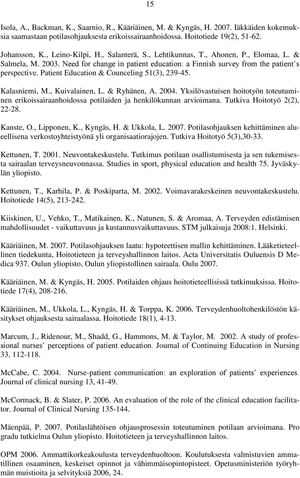 Patient Education & Counceling 51(3), 239-45. Kalasniemi, M., Kuivalainen, L. & Ryhänen, A. 2004. Yksilövastuisen hoitotyön toteutuminen erikoissairaanhoidossa potilaiden ja henkilökunnan arvioimana.