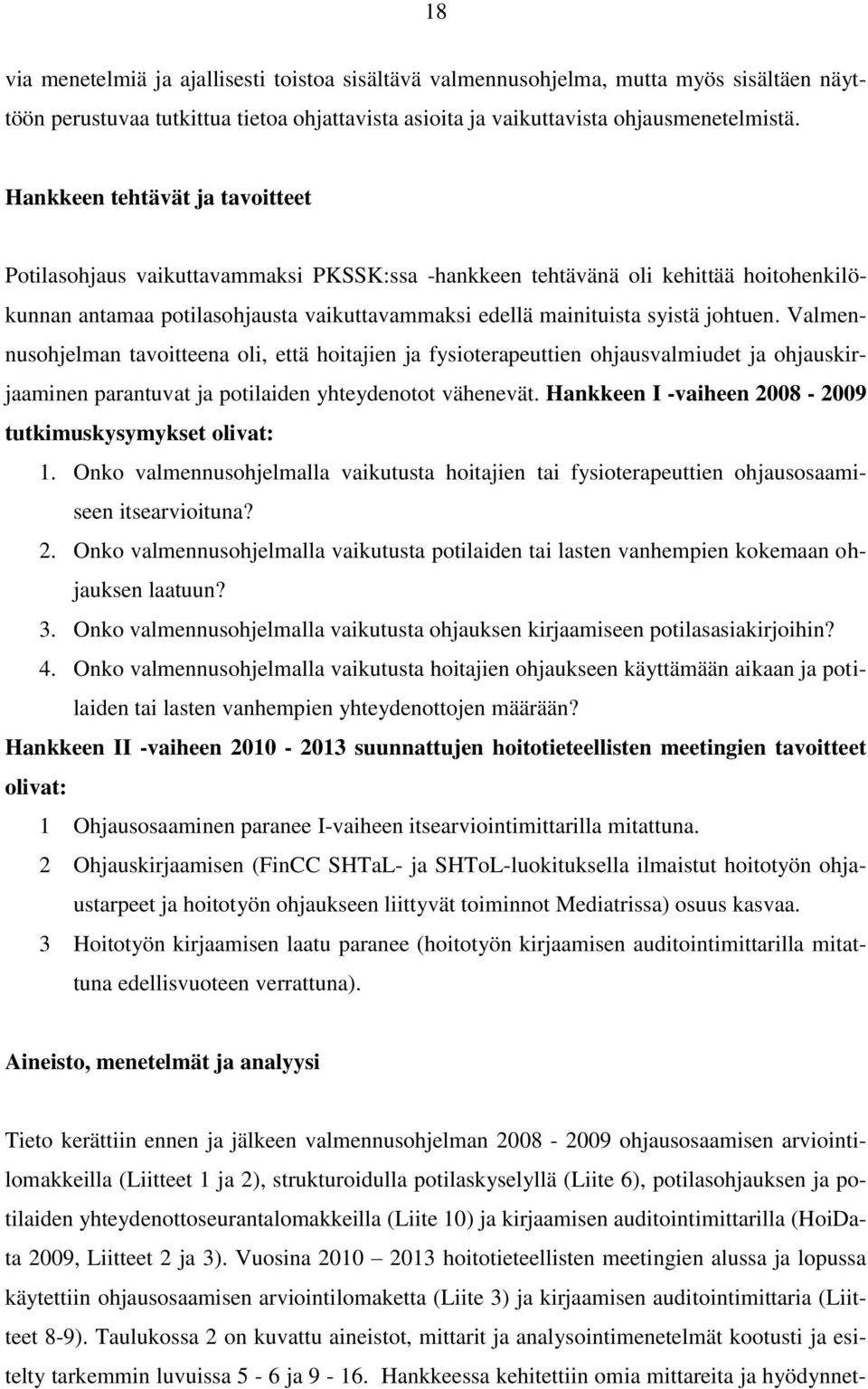 Valmennusohjelman tavoitteena oli, että hoitajien ja fysioterapeuttien ohjausvalmiudet ja ohjauskirjaaminen parantuvat ja potilaiden yhteydenotot vähenevät.