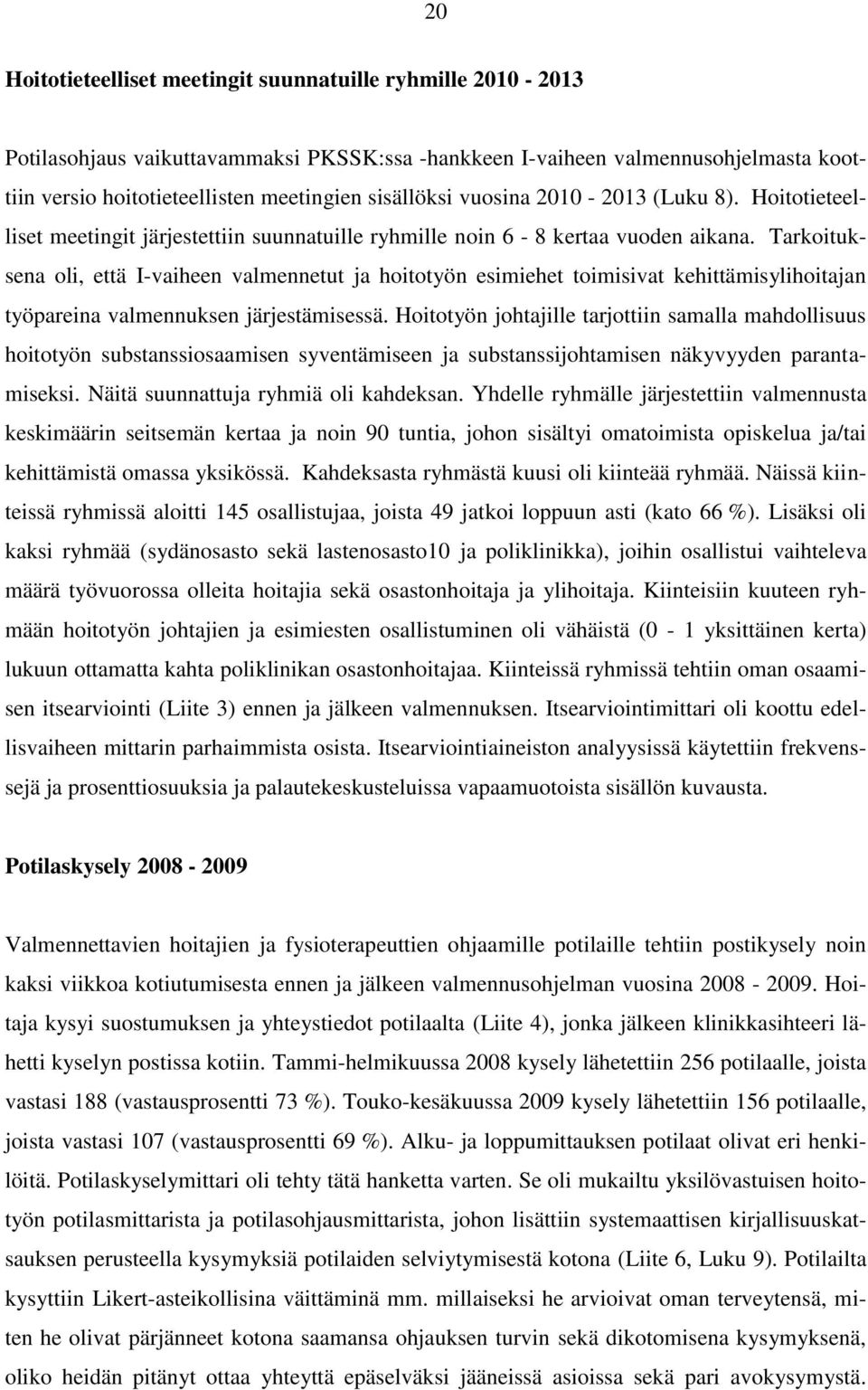 Tarkoituksena oli, että I-vaiheen valmennetut ja hoitotyön esimiehet toimisivat kehittämisylihoitajan työpareina valmennuksen järjestämisessä.