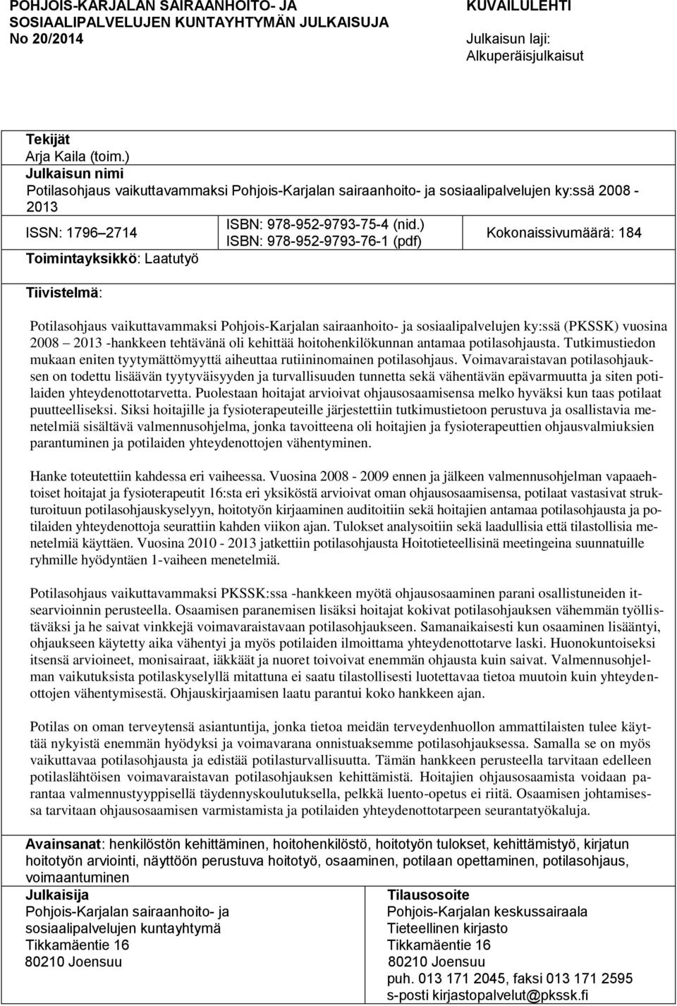 ) ISSN: 1796 2714 Kokonaissivumäärä: 184 ISBN: 978-952-9793-76-1 (pdf) Toimintayksikkö: Laatutyö Tiivistelmä: Potilasohjaus vaikuttavammaksi Pohjois-Karjalan sairaanhoito- ja sosiaalipalvelujen