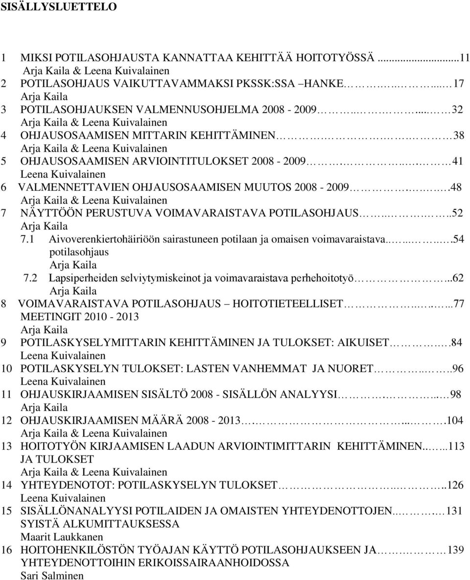 .. 38 Arja Kaila & Leena Kuivalainen 5 OHJAUSOSAAMISEN ARVIOINTITULOKSET 2008-2009.... 41 Leena Kuivalainen 6 VALMENNETTAVIEN OHJAUSOSAAMISEN MUUTOS 2008-2009.