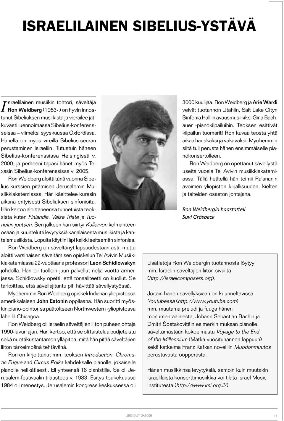 2000, ja perheeni tapasi hänet myös Texasin Sibelius-konferenssissa v. 2005. Ron Weidberg aloitti tänä vuonna Sibelius-kurssien pitämisen Jerusalemin Musiikkiakatemiassa.