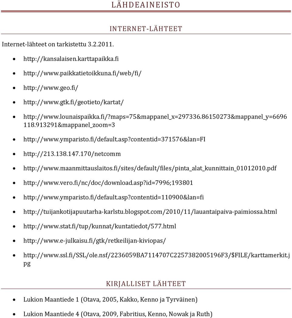 contentid=371576&lan=fi http://213.138.147.170/netcomm http://www.maanmittauslaitos.fi/sites/default/files/pinta_alat_kunnittain_01012010.pdf http://www.vero.fi/nc/doc/download.asp?