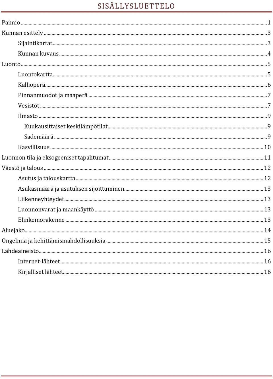 .. 10 Luonnon tila ja eksogeeniset tapahtumat... 11 Väestö ja talous... 12 Asutus ja talouskartta... 12 Asukasmäärä ja asutuksen sijoittuminen.