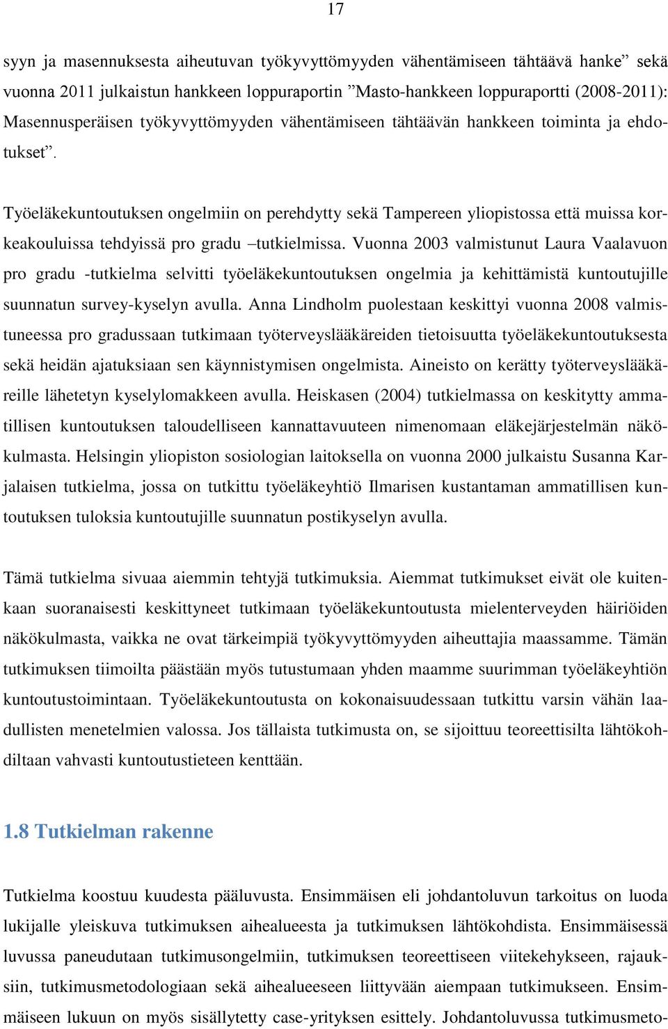 Työeläkekuntoutuksen ongelmiin on perehdytty sekä Tampereen yliopistossa että muissa korkeakouluissa tehdyissä pro gradu tutkielmissa.