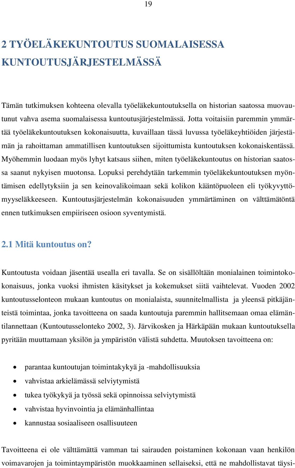 Jotta voitaisiin paremmin ymmärtää työeläkekuntoutuksen kokonaisuutta, kuvaillaan tässä luvussa työeläkeyhtiöiden järjestämän ja rahoittaman ammatillisen kuntoutuksen sijoittumista kuntoutuksen