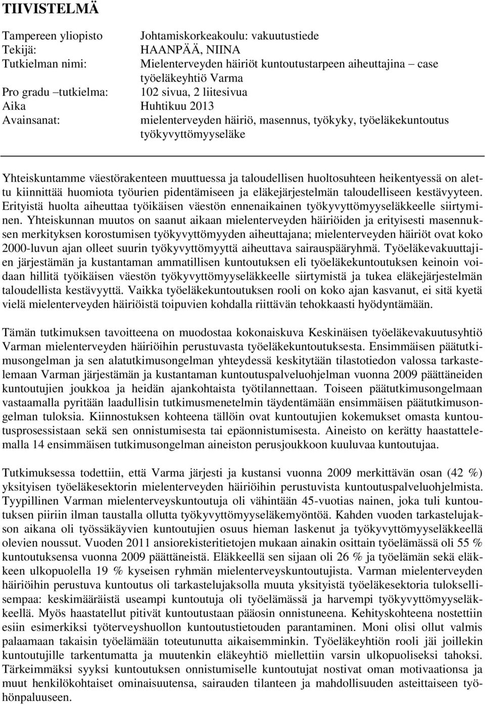 taloudellisen huoltosuhteen heikentyessä on alettu kiinnittää huomiota työurien pidentämiseen ja eläkejärjestelmän taloudelliseen kestävyyteen.