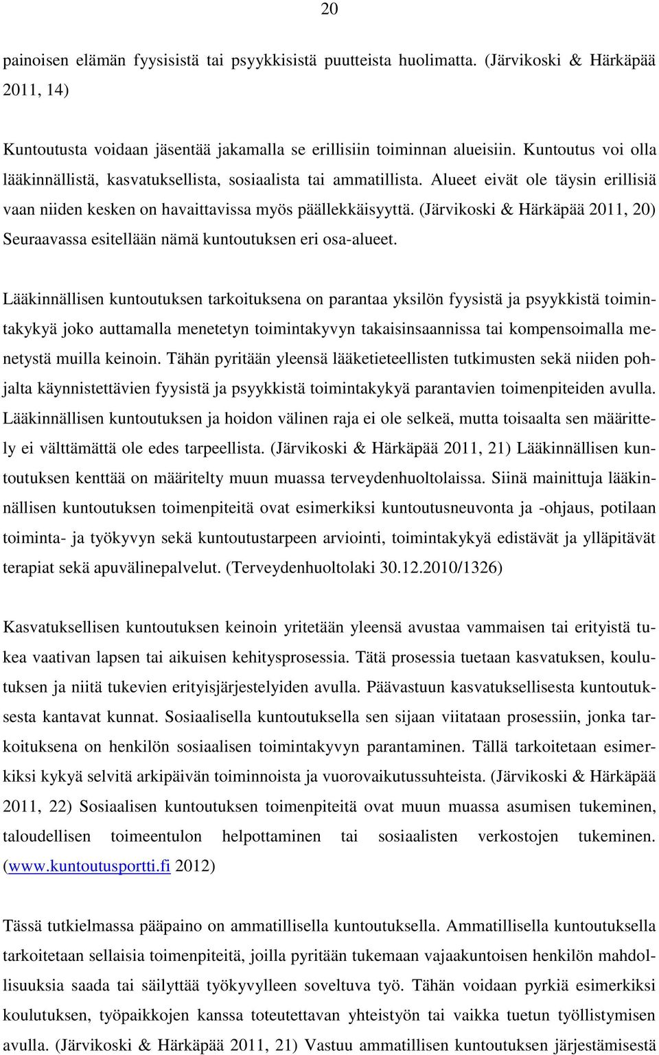 (Järvikoski & Härkäpää 2011, 20) Seuraavassa esitellään nämä kuntoutuksen eri osa-alueet.