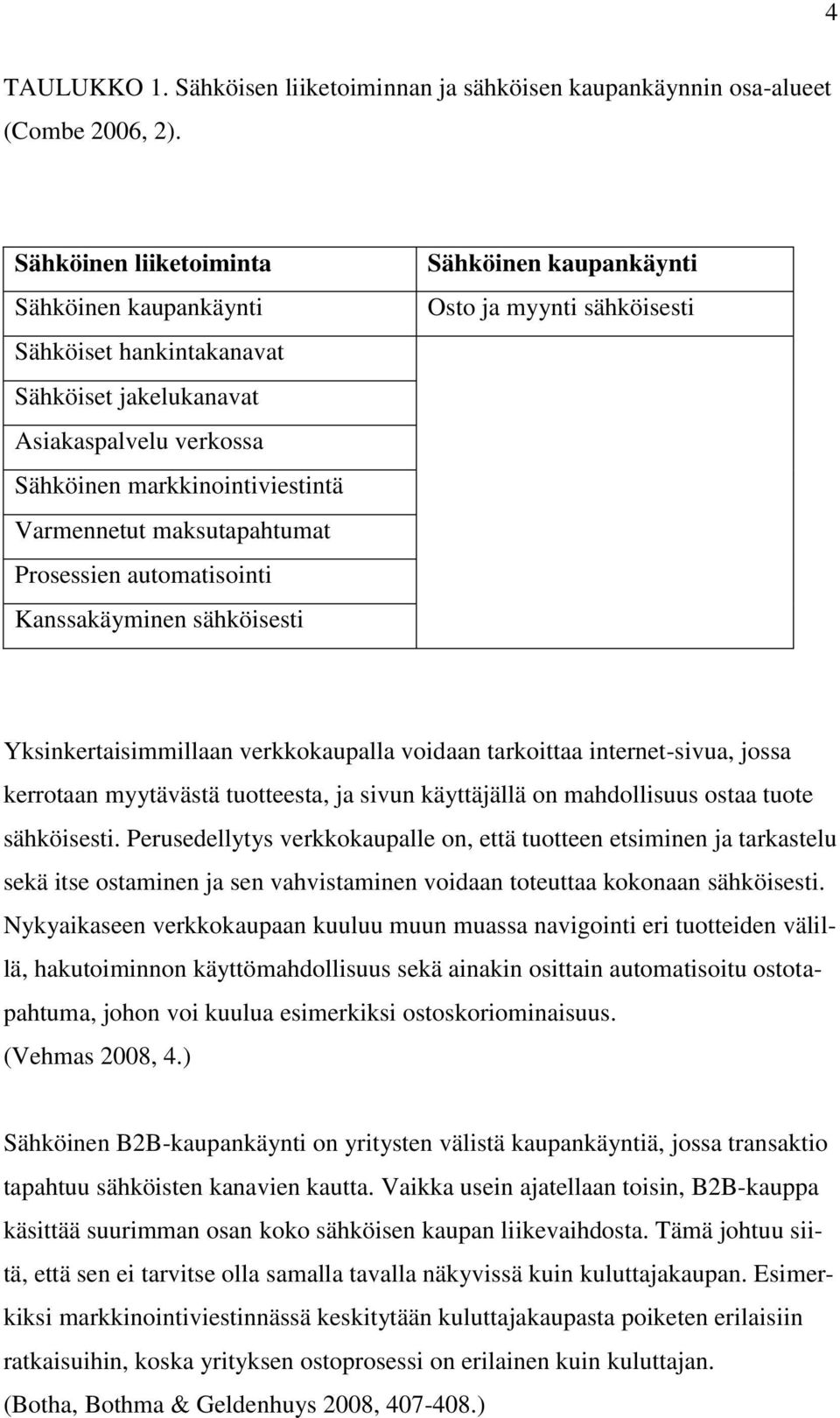 automatisointi Kanssakäyminen sähköisesti Sähköinen kaupankäynti Osto ja myynti sähköisesti Yksinkertaisimmillaan verkkokaupalla voidaan tarkoittaa internet-sivua, jossa kerrotaan myytävästä