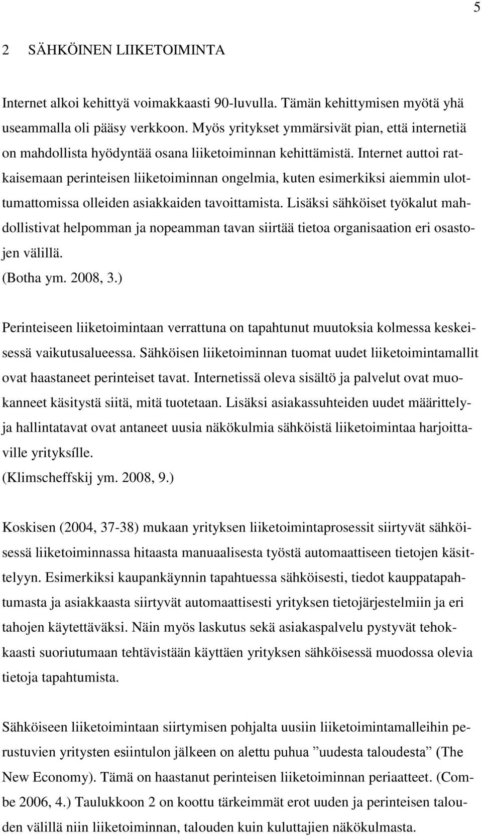 Internet auttoi ratkaisemaan perinteisen liiketoiminnan ongelmia, kuten esimerkiksi aiemmin ulottumattomissa olleiden asiakkaiden tavoittamista.