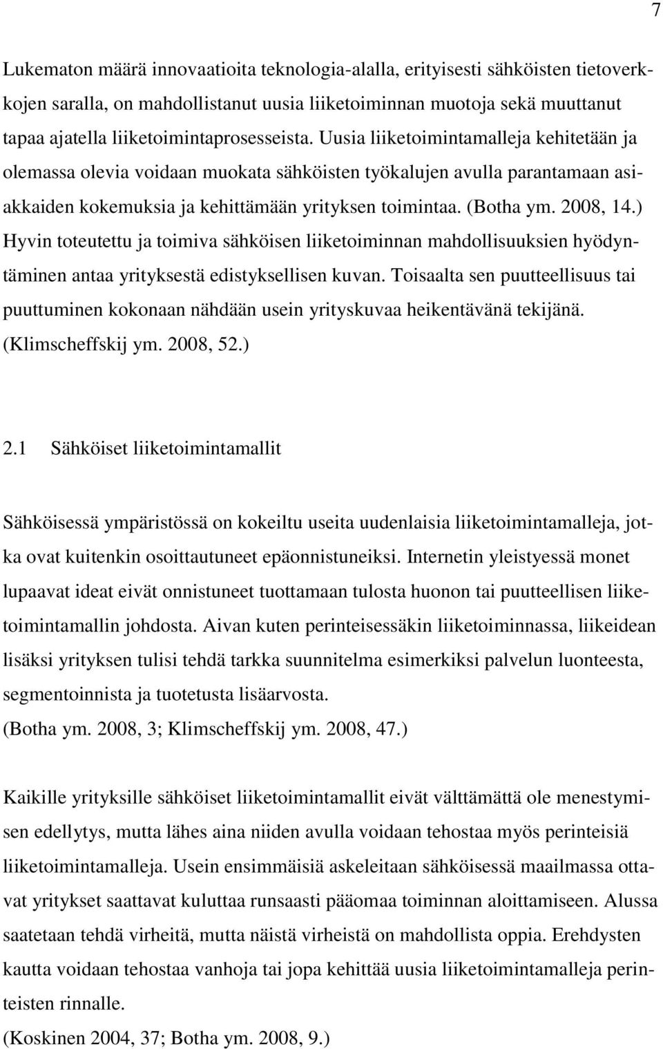 (Botha ym. 2008, 14.) Hyvin toteutettu ja toimiva sähköisen liiketoiminnan mahdollisuuksien hyödyntäminen antaa yrityksestä edistyksellisen kuvan.