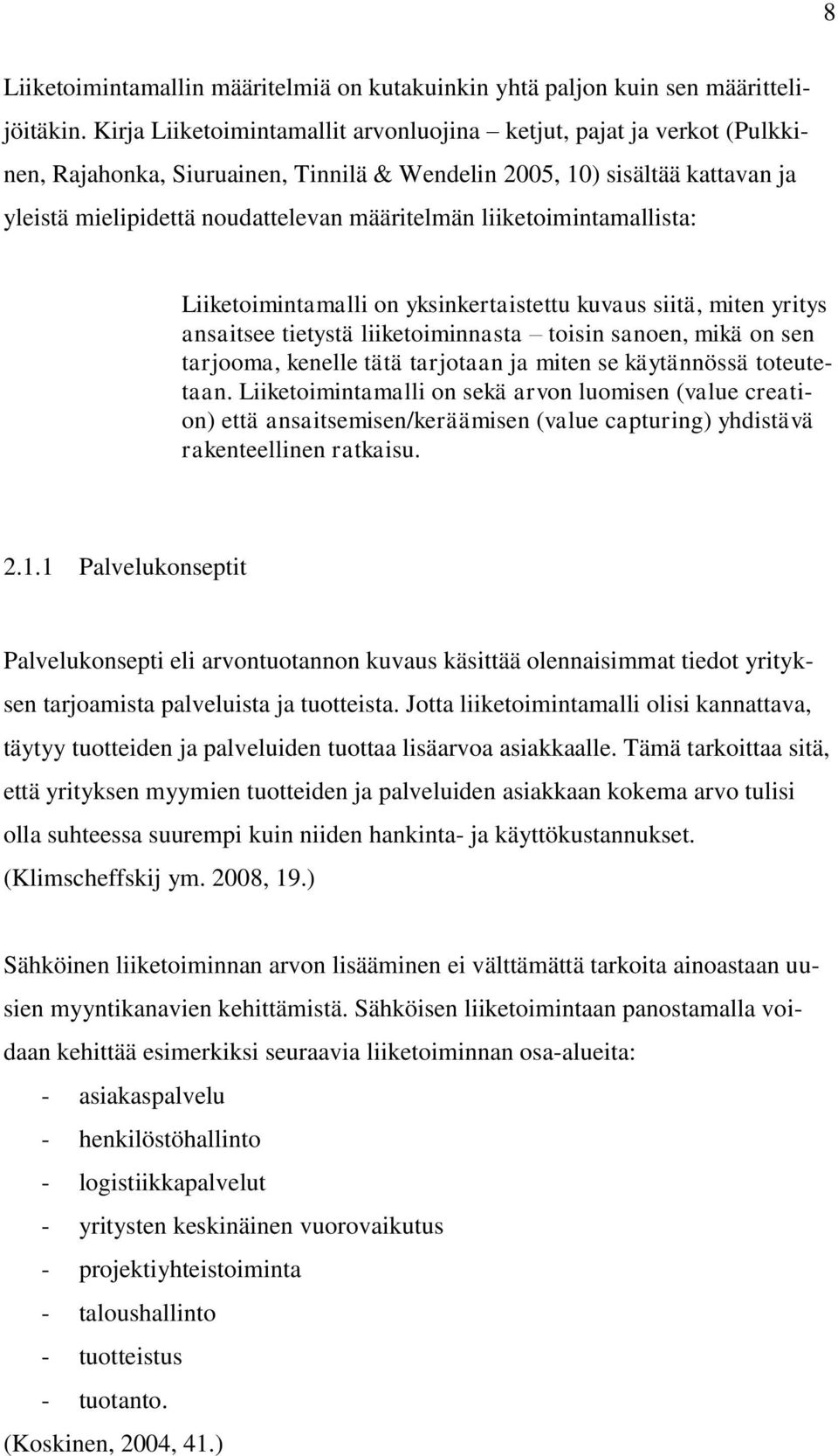 liiketoimintamallista: Liiketoimintamalli on yksinkertaistettu kuvaus siitä, miten yritys ansaitsee tietystä liiketoiminnasta toisin sanoen, mikä on sen tarjooma, kenelle tätä tarjotaan ja miten se