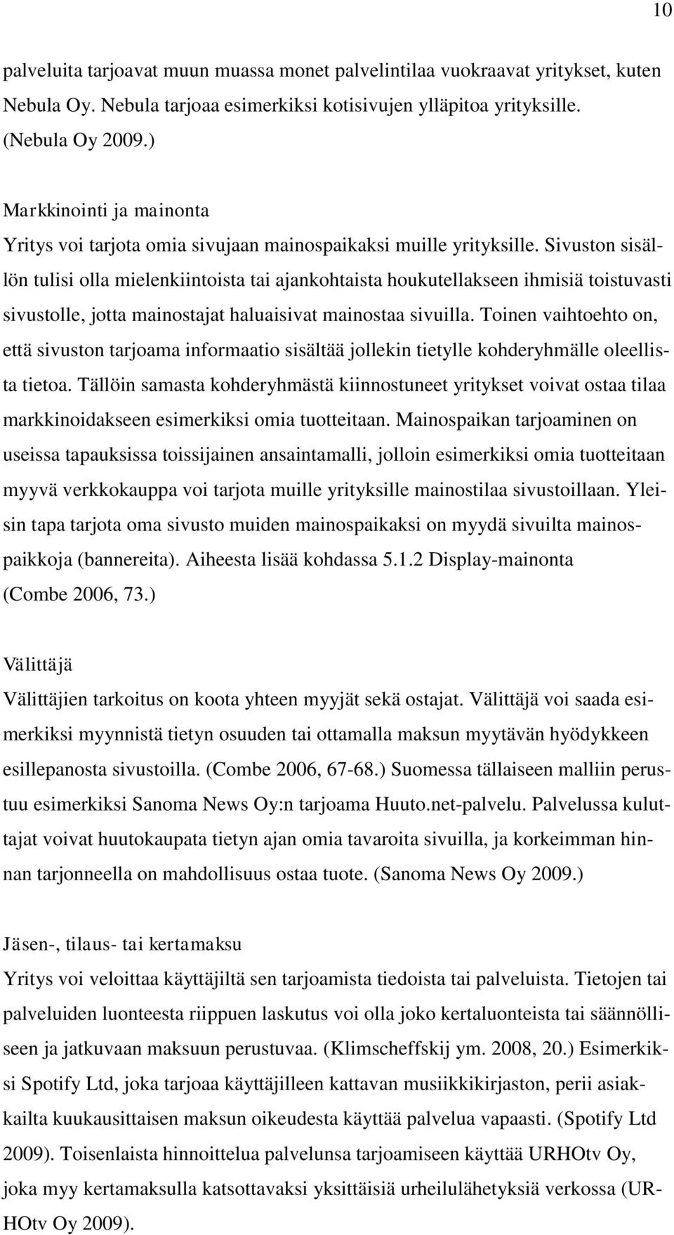 Sivuston sisällön tulisi olla mielenkiintoista tai ajankohtaista houkutellakseen ihmisiä toistuvasti sivustolle, jotta mainostajat haluaisivat mainostaa sivuilla.