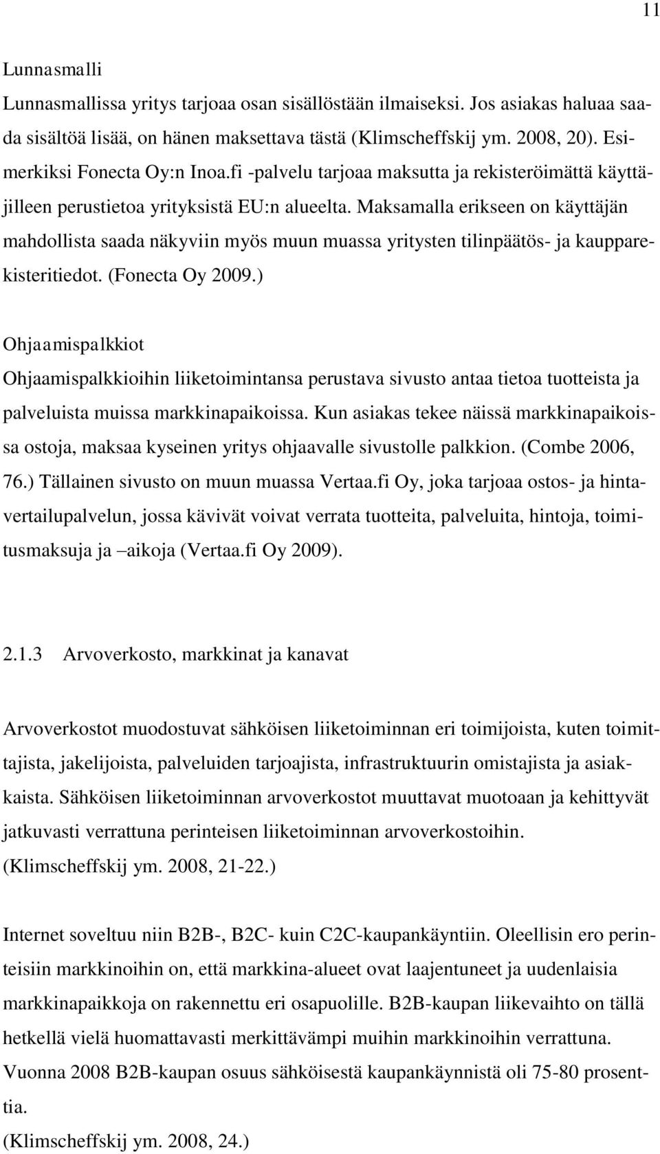 Maksamalla erikseen on käyttäjän mahdollista saada näkyviin myös muun muassa yritysten tilinpäätös- ja kaupparekisteritiedot. (Fonecta Oy 2009.