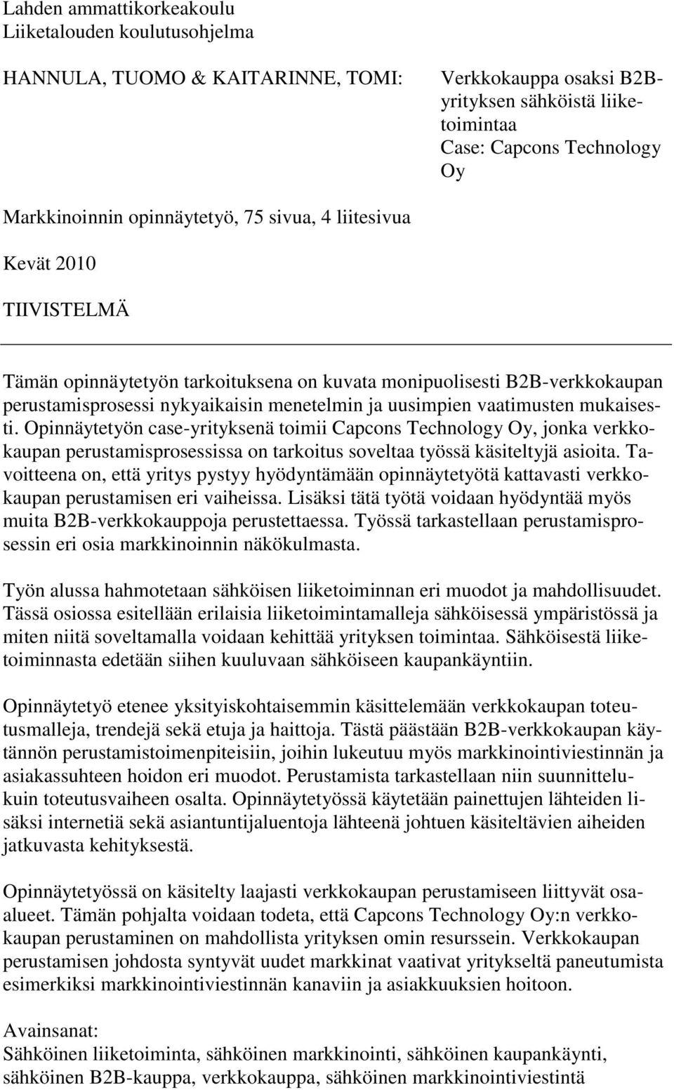 vaatimusten mukaisesti. Opinnäytetyön case-yrityksenä toimii Capcons Technology Oy, jonka verkkokaupan perustamisprosessissa on tarkoitus soveltaa työssä käsiteltyjä asioita.