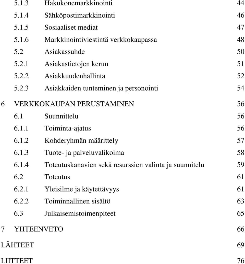 1 Suunnittelu 56 6.1.1 Toiminta-ajatus 56 6.1.2 Kohderyhmän määrittely 57 6.1.3 Tuote- ja palveluvalikoima 58 6.1.4 Toteutuskanavien sekä resurssien valinta ja suunnitelu 59 6.