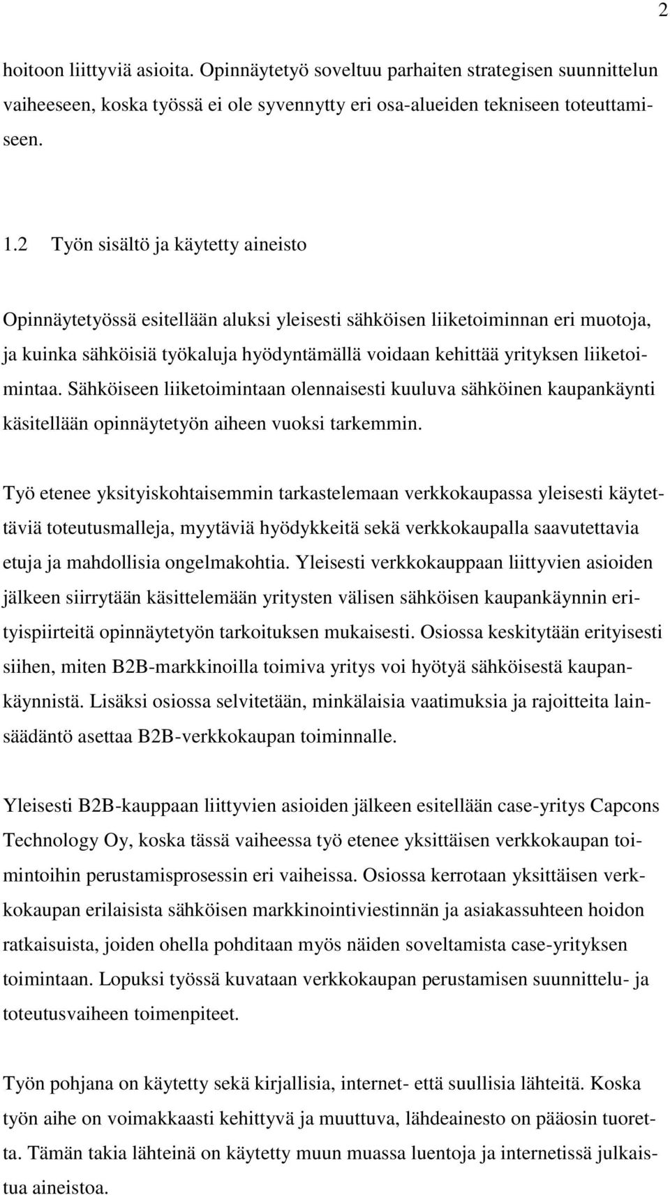 liiketoimintaa. Sähköiseen liiketoimintaan olennaisesti kuuluva sähköinen kaupankäynti käsitellään opinnäytetyön aiheen vuoksi tarkemmin.