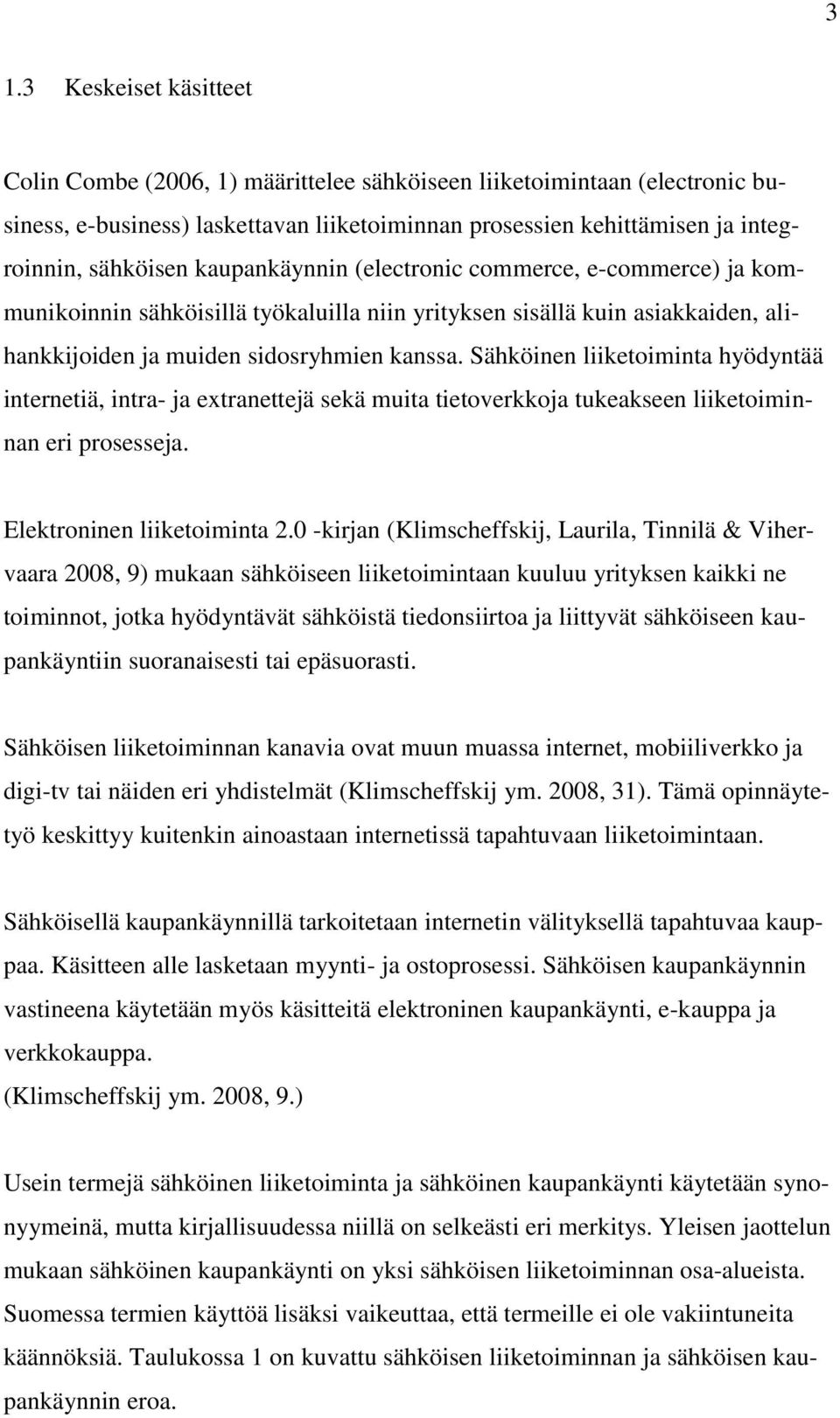 Sähköinen liiketoiminta hyödyntää internetiä, intra- ja extranettejä sekä muita tietoverkkoja tukeakseen liiketoiminnan eri prosesseja. Elektroninen liiketoiminta 2.