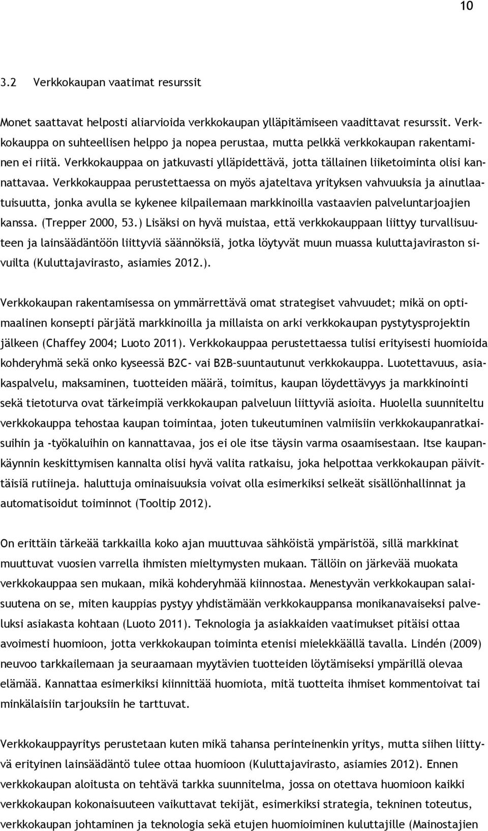 Verkkokauppaa perustettaessa on myös ajateltava yrityksen vahvuuksia ja ainutlaatuisuutta, jonka avulla se kykenee kilpailemaan markkinoilla vastaavien palveluntarjoajien kanssa. (Trepper 2000, 53.