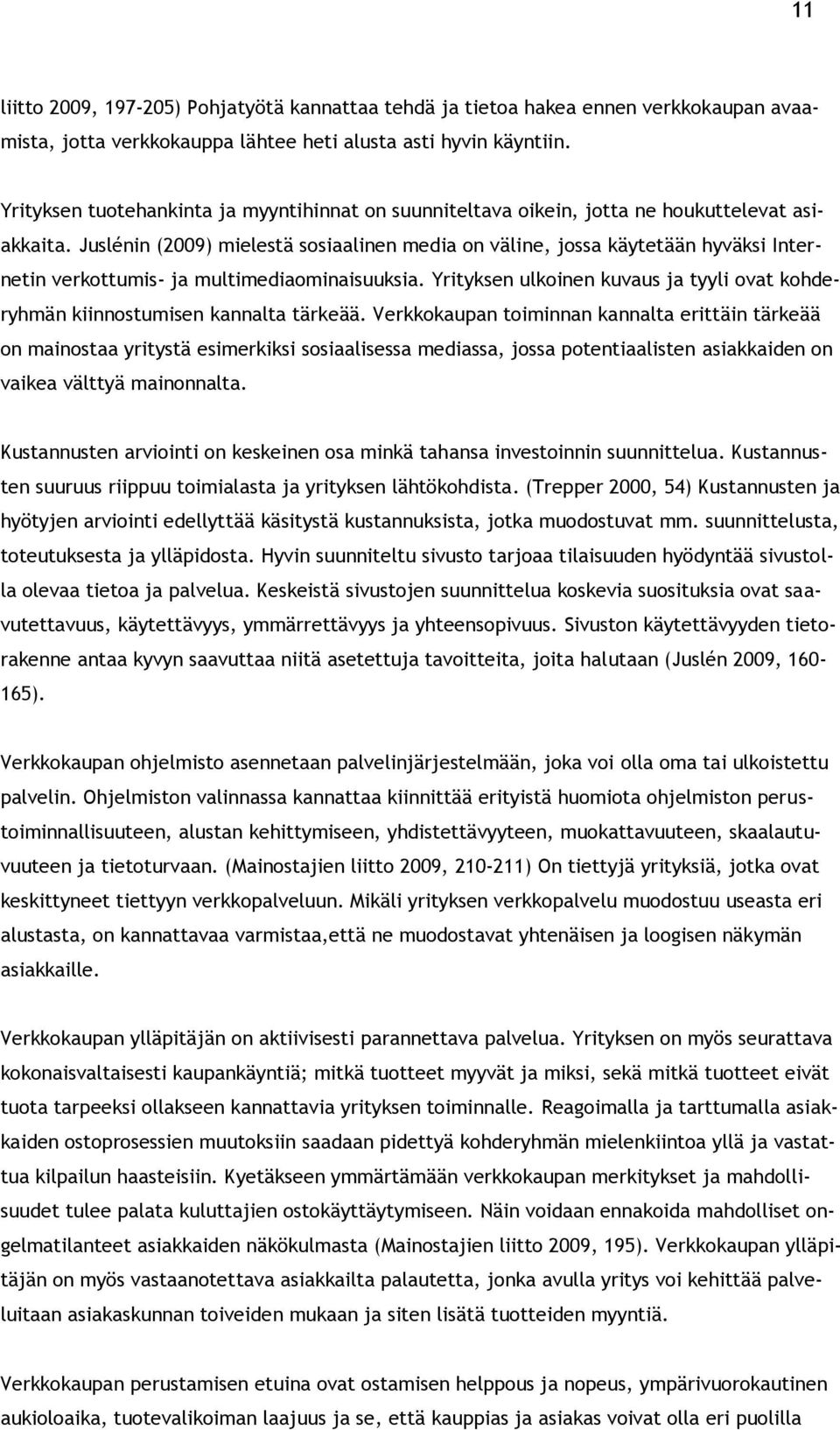 Juslénin (2009) mielestä sosiaalinen media on väline, jossa käytetään hyväksi Internetin verkottumis- ja multimediaominaisuuksia.