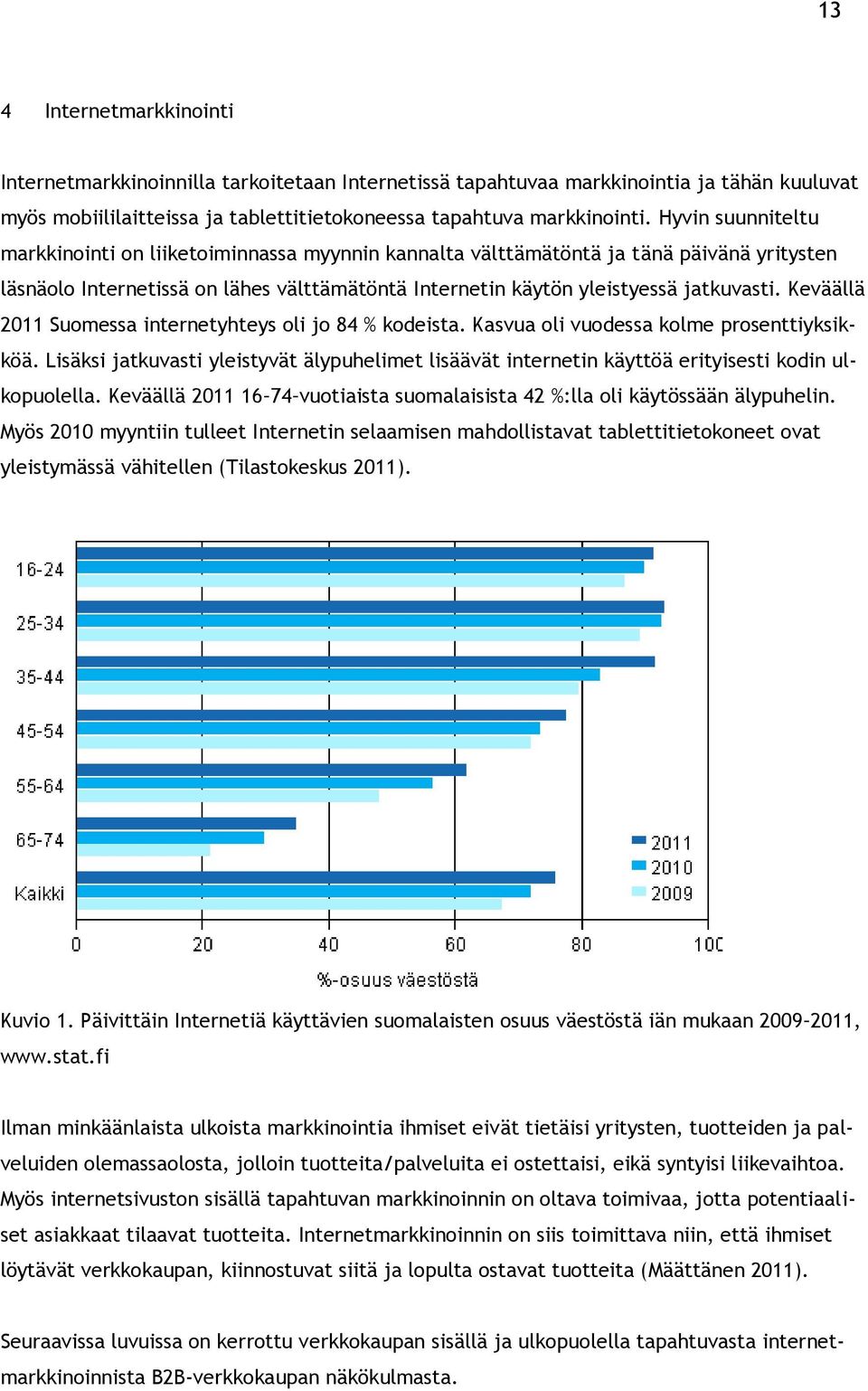 Keväällä 2011 Suomessa internetyhteys oli jo 84 % kodeista. Kasvua oli vuodessa kolme prosenttiyksikköä.