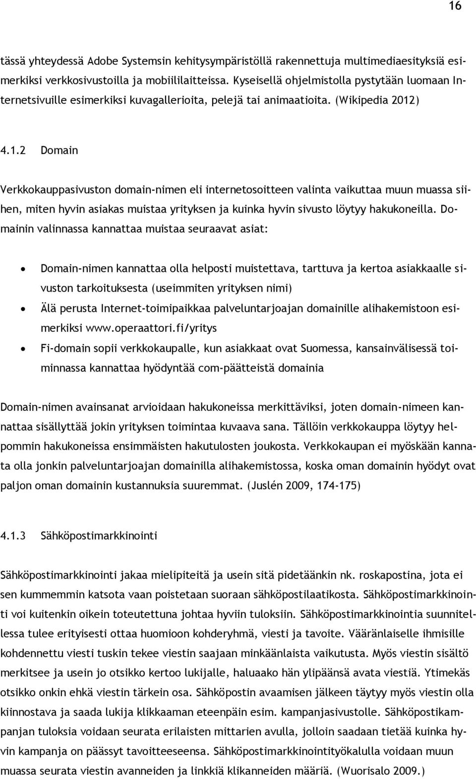 ) 4.1.2 Domain Verkkokauppasivuston domain-nimen eli internetosoitteen valinta vaikuttaa muun muassa siihen, miten hyvin asiakas muistaa yrityksen ja kuinka hyvin sivusto löytyy hakukoneilla.