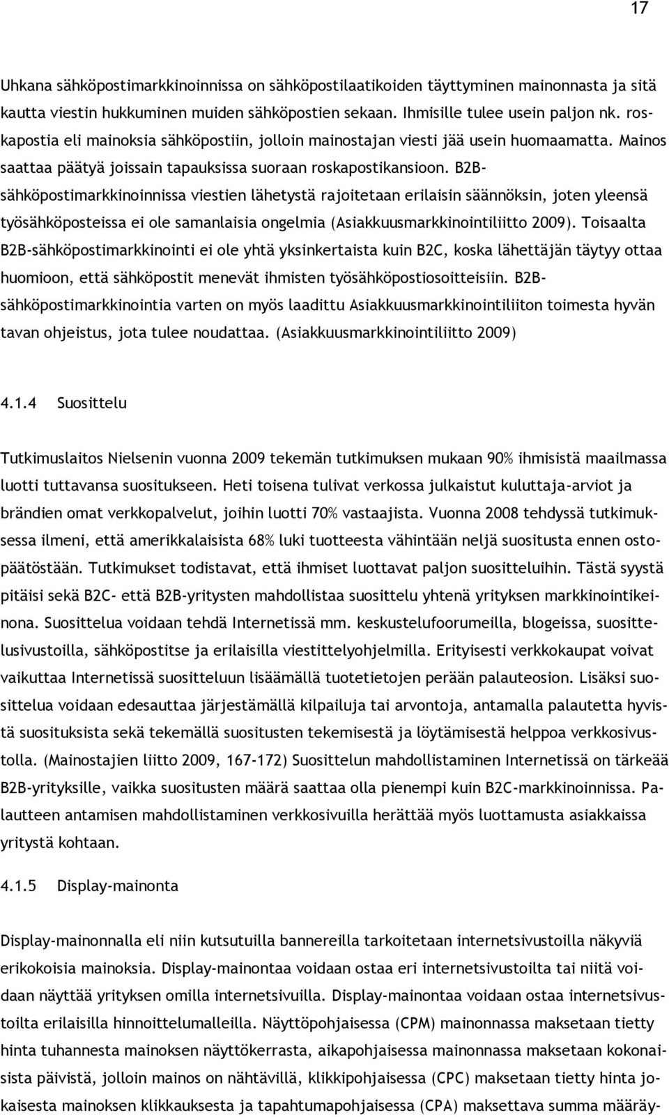 B2Bsähköpostimarkkinoinnissa viestien lähetystä rajoitetaan erilaisin säännöksin, joten yleensä työsähköposteissa ei ole samanlaisia ongelmia (Asiakkuusmarkkinointiliitto 2009).