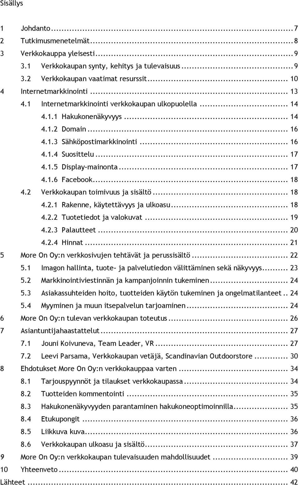 .. 18 4.2 Verkkokaupan toimivuus ja sisältö... 18 4.2.1 Rakenne, käytettävyys ja ulkoasu... 18 4.2.2 Tuotetiedot ja valokuvat... 19 4.2.3 Palautteet... 20 4.2.4 Hinnat.