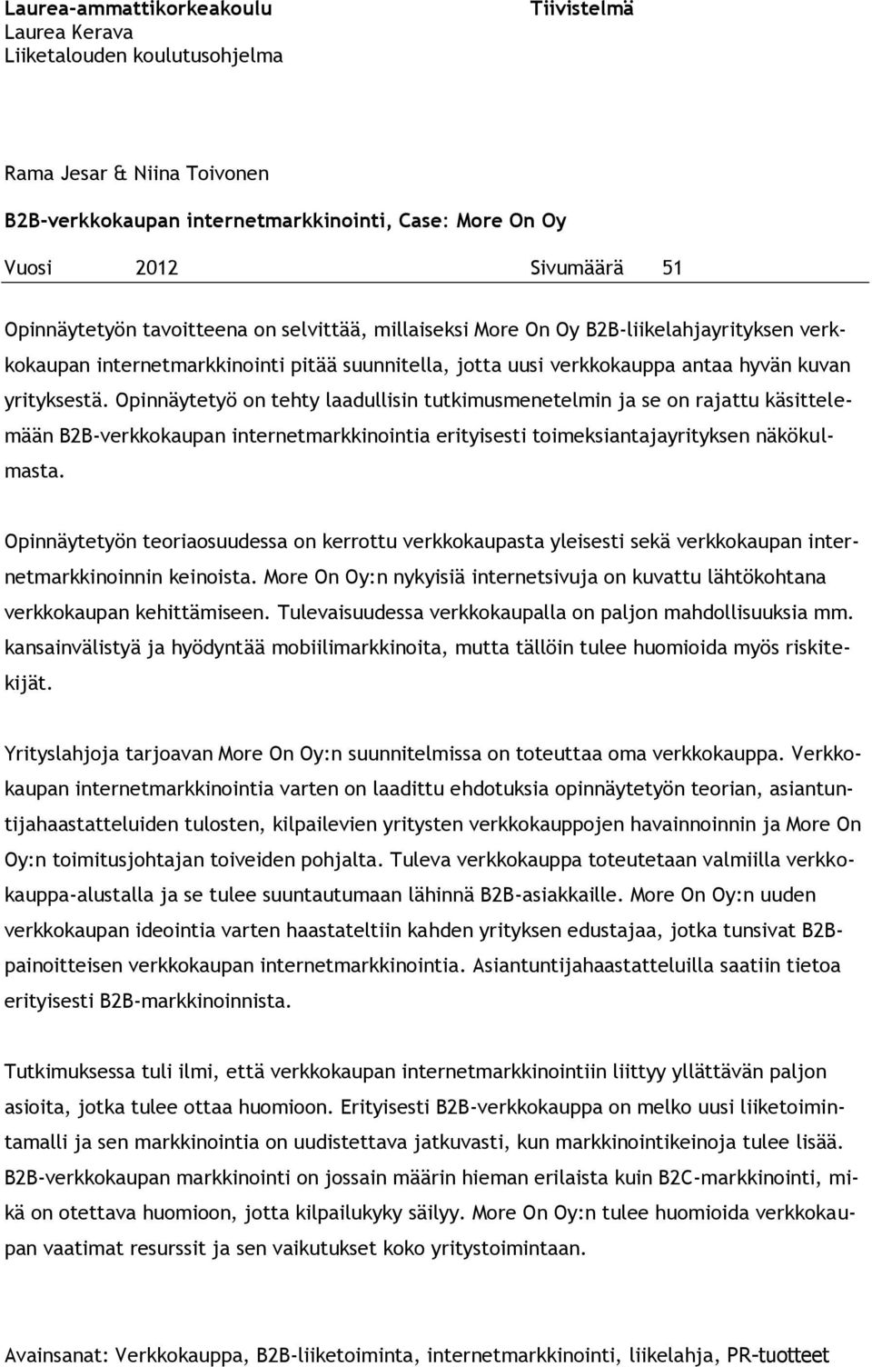 Opinnäytetyö on tehty laadullisin tutkimusmenetelmin ja se on rajattu käsittelemään B2B-verkkokaupan internetmarkkinointia erityisesti toimeksiantajayrityksen näkökulmasta.