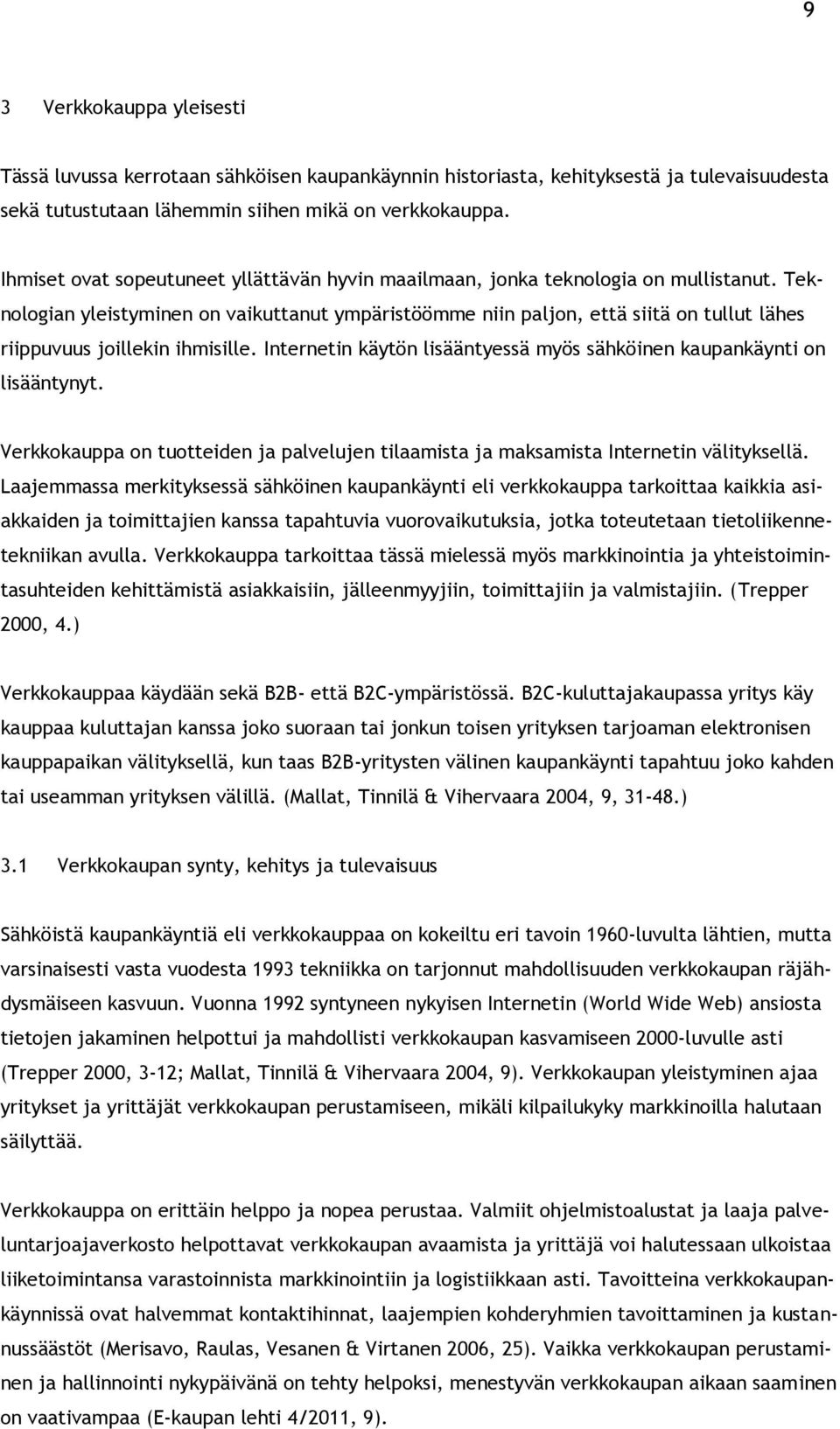 Teknologian yleistyminen on vaikuttanut ympäristöömme niin paljon, että siitä on tullut lähes riippuvuus joillekin ihmisille. Internetin käytön lisääntyessä myös sähköinen kaupankäynti on lisääntynyt.