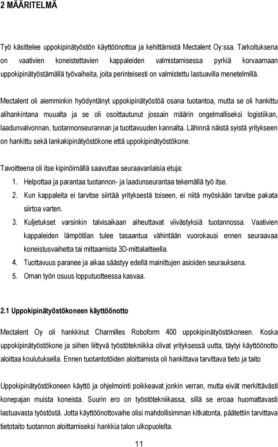 Mectalent oli aiemminkin hyödyntänyt uppokipinätyöstöä osana tuotantoa, mutta se oli hankittu alihankintana muualta ja se oli osoittautunut jossain määrin ongelmalliseksi logistiikan,