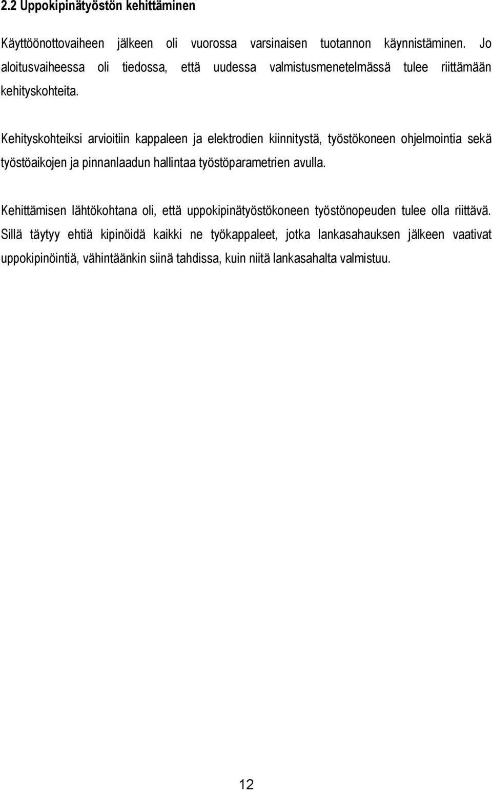 Kehityskohteiksi arvioitiin kappaleen ja elektrodien kiinnitystä, työstökoneen ohjelmointia sekä työstöaikojen ja pinnanlaadun hallintaa työstöparametrien avulla.