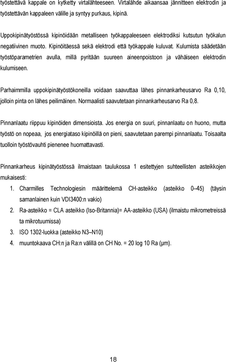 Kulumista säädetään työstöparametrien avulla, millä pyritään suureen aineenpoistoon ja vähäiseen elektrodin kulumiseen.