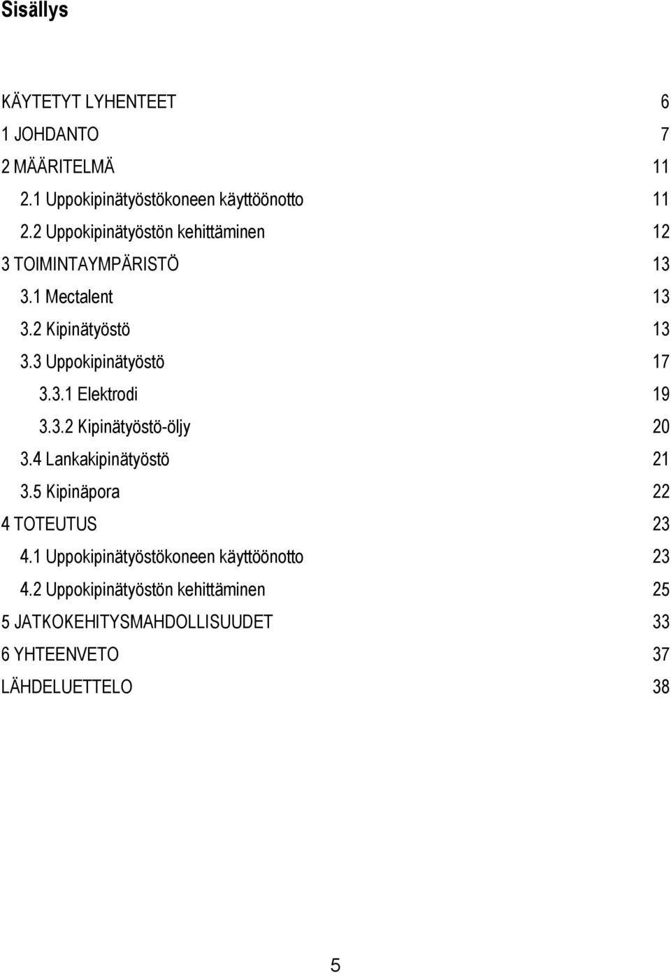 3 Uppokipinätyöstö 17 3.3.1 Elektrodi 19 3.3.2 Kipinätyöstö-öljy 20 3.4 Lankakipinätyöstö 21 3.