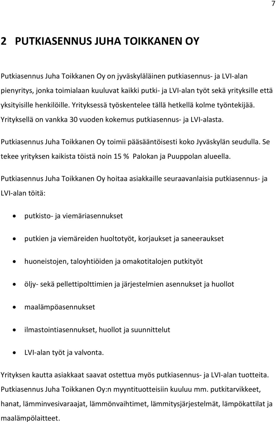 Putkiasennus Juha Toikkanen Oy toimii pääsääntöisesti koko Jyväskylän seudulla. Se tekee yrityksen kaikista töistä noin 15 % Palokan ja Puuppolan alueella.