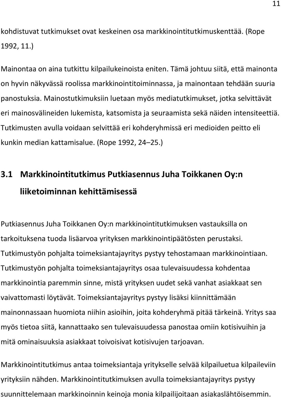 Mainostutkimuksiin luetaan myös mediatutkimukset, jotka selvittävät eri mainosvälineiden lukemista, katsomista ja seuraamista sekä näiden intensiteettiä.