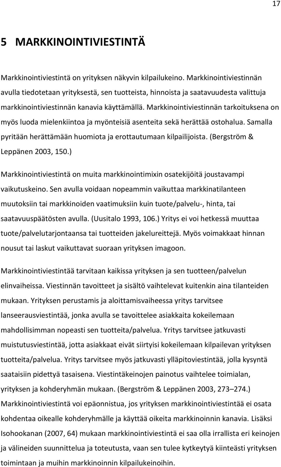 Markkinointiviestinnän tarkoituksena on myös luoda mielenkiintoa ja myönteisiä asenteita sekä herättää ostohalua. Samalla pyritään herättämään huomiota ja erottautumaan kilpailijoista.