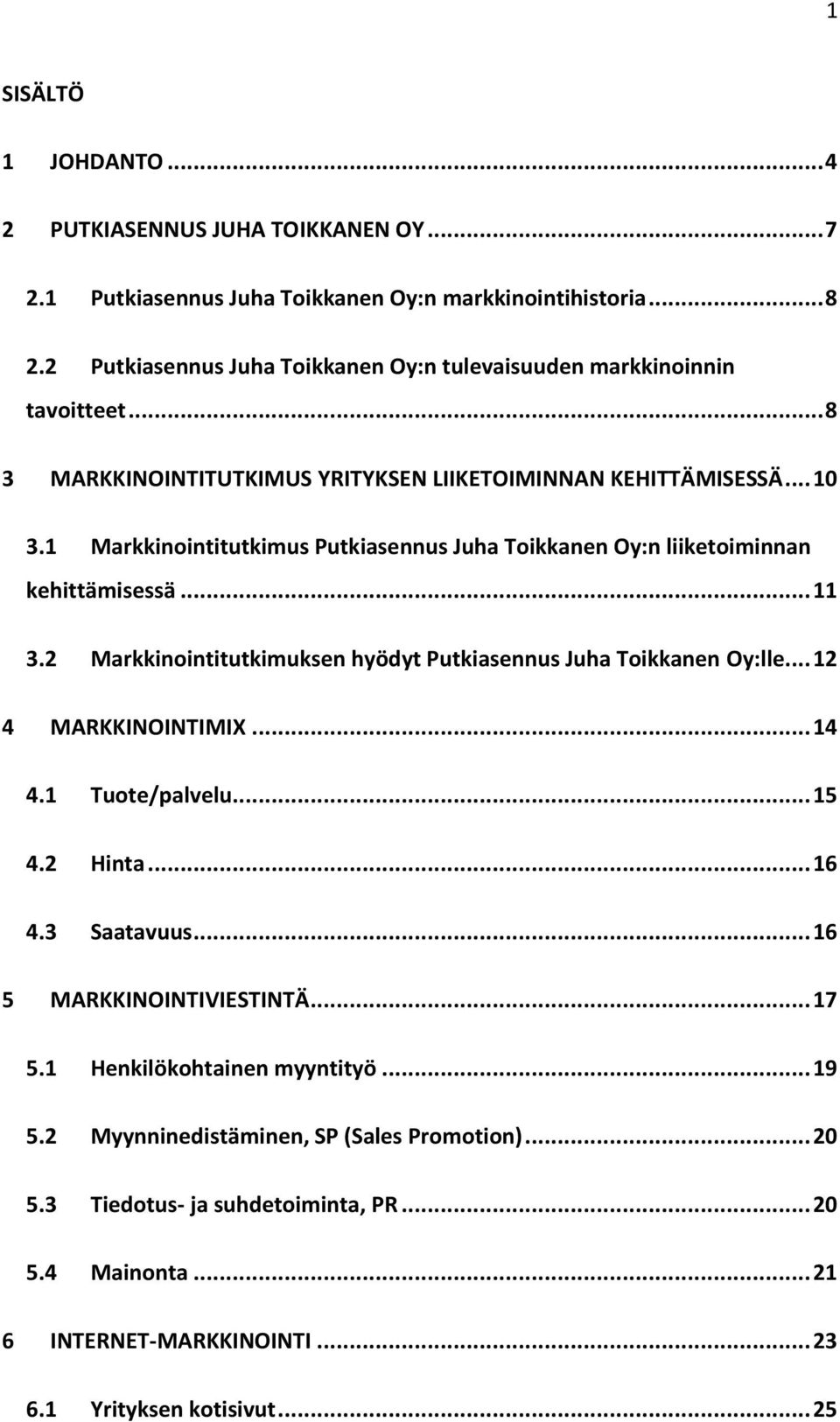 1 Markkinointitutkimus Putkiasennus Juha Toikkanen Oy:n liiketoiminnan kehittämisessä... 11 3.2 Markkinointitutkimuksen hyödyt Putkiasennus Juha Toikkanen Oy:lle... 12 4 MARKKINOINTIMIX... 14 4.