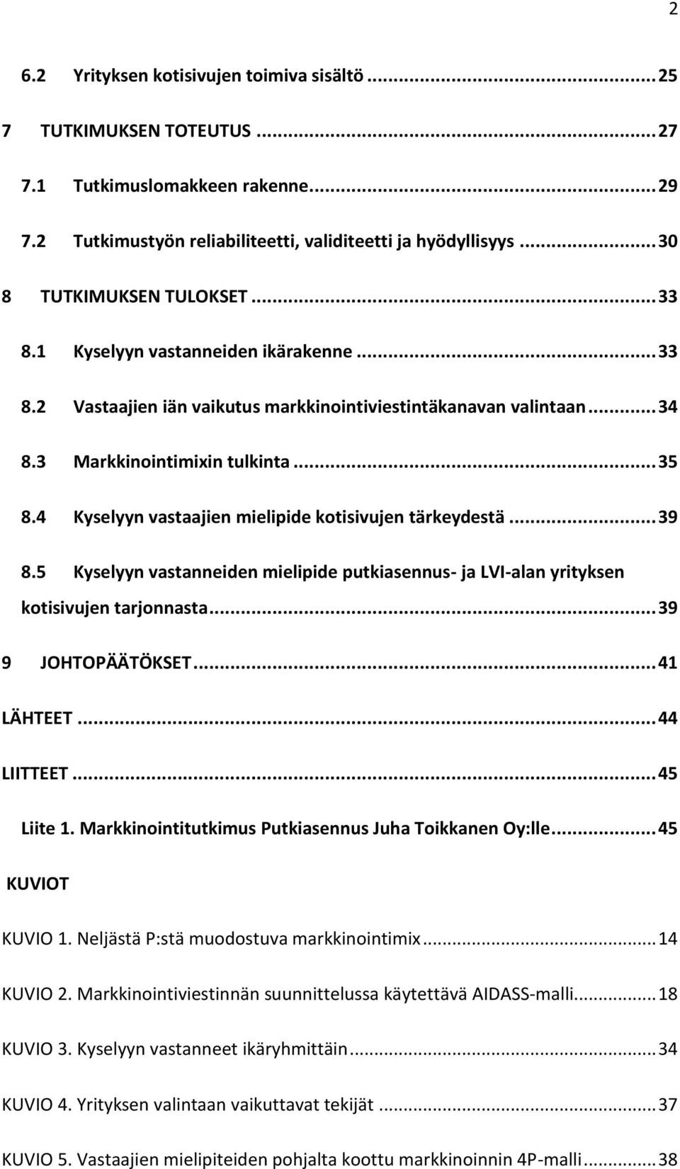 4 Kyselyyn vastaajien mielipide kotisivujen tärkeydestä... 39 8.5 Kyselyyn vastanneiden mielipide putkiasennus- ja LVI-alan yrityksen kotisivujen tarjonnasta... 39 9 JOHTOPÄÄTÖKSET... 41 LÄHTEET.