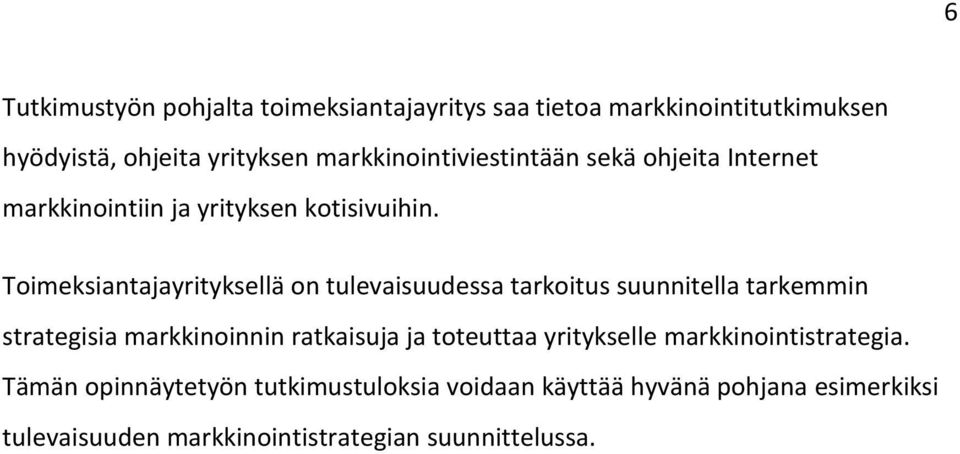 Toimeksiantajayrityksellä on tulevaisuudessa tarkoitus suunnitella tarkemmin strategisia markkinoinnin ratkaisuja ja